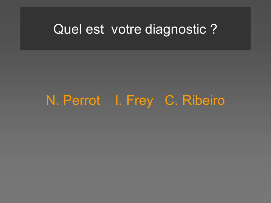 Quel est votre diagnostic ? N. Perrot / I. Frey